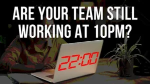 Are your team still working at 10PM?